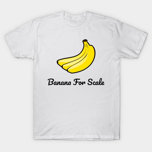 Banana For Scale T-Shirt by AaronShirleyArtist